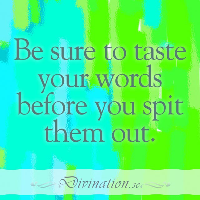 Be sure to taste your words be