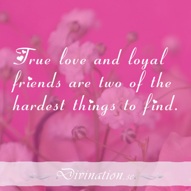 True love and loyal friends ar