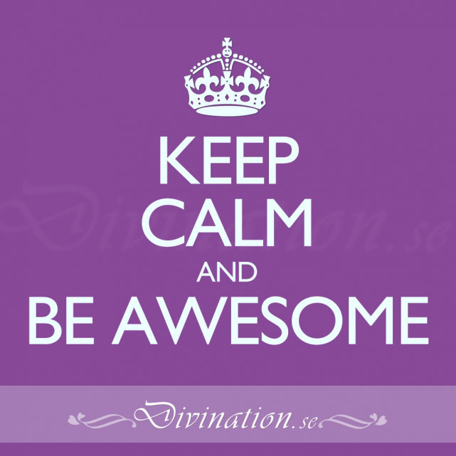 KEEP CALM AND BE AWESOME